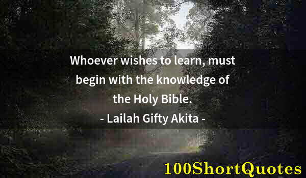 Quote by Albert Einstein: Whoever wishes to learn, must begin with the knowledge of the Holy Bible.