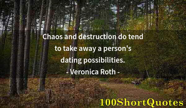 Quote by Albert Einstein: Chaos and destruction do tend to take away a person's dating possibilities.