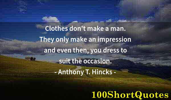 Quote by Albert Einstein: Clothes don't make a man. They only make an impression and even then, you dress to suit the occasion...