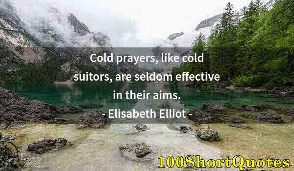 Quote by Albert Einstein: Cold prayers, like cold suitors, are seldom effective in their aims.