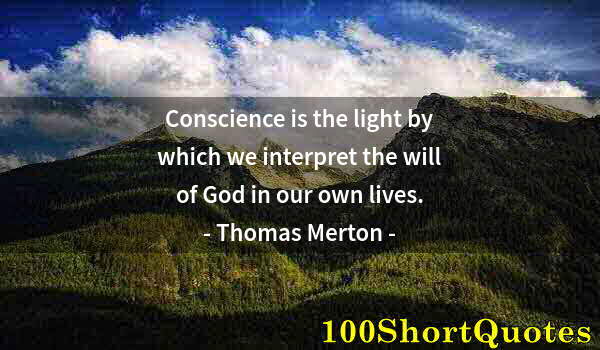 Quote by Albert Einstein: Conscience is the light by which we interpret the will of God in our own lives.