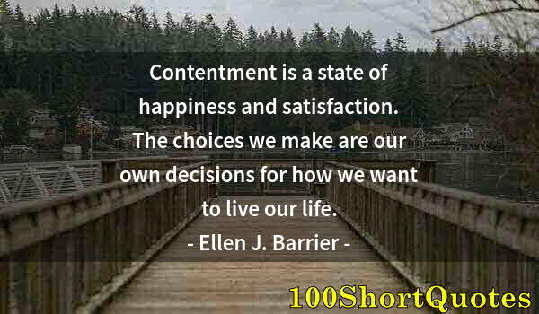 Quote by Albert Einstein: Contentment is a state of happiness and satisfaction. The choices we make are our own decisions for ...