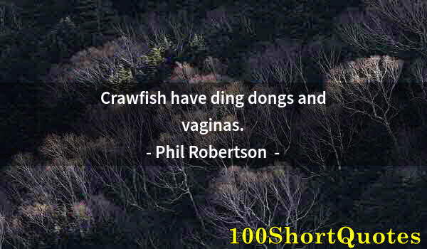 Quote by Albert Einstein: Crawfish have ding dongs and vaginas.