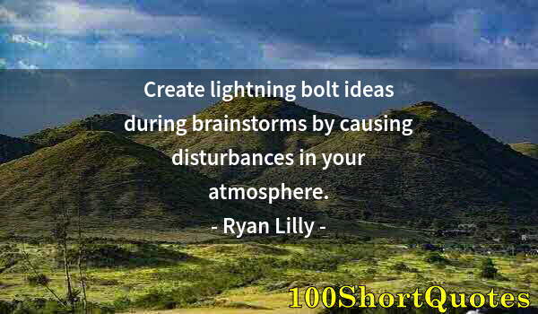 Quote by Albert Einstein: Create lightning bolt ideas during brainstorms by causing disturbances in your atmosphere.