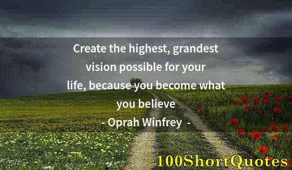 Quote by Albert Einstein: Create the highest, grandest vision possible for your life, because you become what you believe