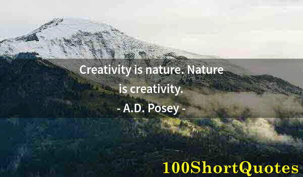 Quote by Albert Einstein: Creativity is nature. Nature is creativity.