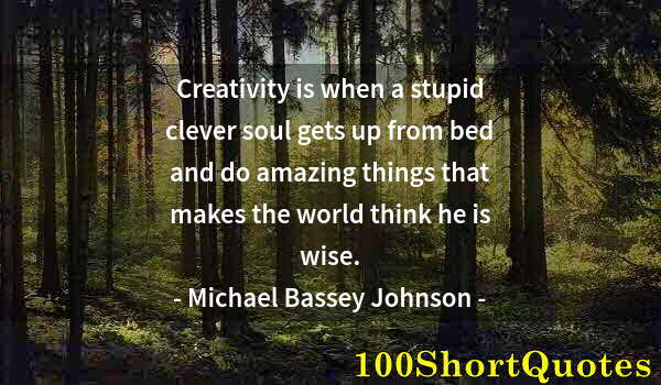 Quote by Albert Einstein: Creativity is when a stupid clever soul gets up from bed and do amazing things that makes the world ...