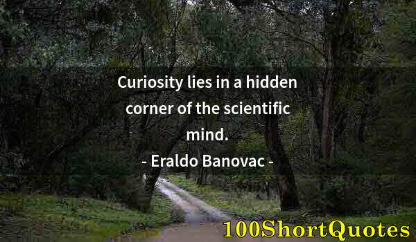 Quote by Albert Einstein: Curiosity lies in a hidden corner of the scientific mind.