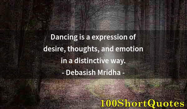 Quote by Albert Einstein: Dancing is a expression of desire, thoughts, and emotion in a distinctive way.