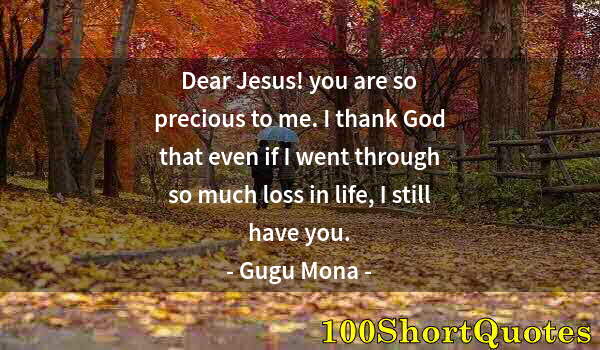 Quote by Albert Einstein: Dear Jesus! you are so precious to me. I thank God that even if I went through so much loss in life,...