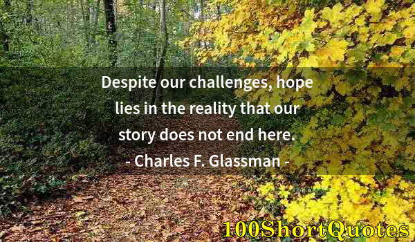 Quote by Albert Einstein: Despite our challenges, hope lies in the reality that our story does not end here.