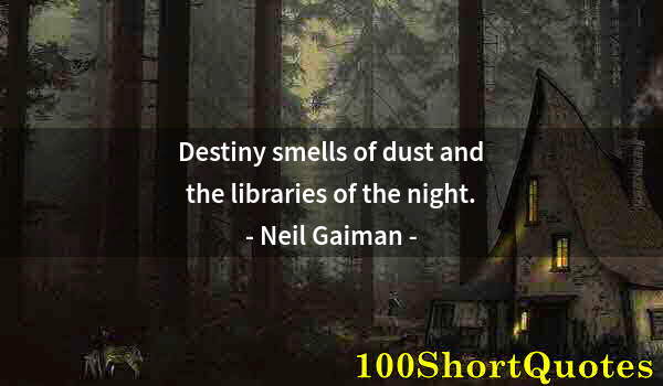 Quote by Albert Einstein: Destiny smells of dust and the libraries of the night.