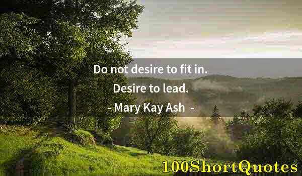 Quote by Albert Einstein: Do not desire to fit in. Desire to lead.