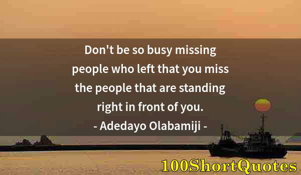 Quote by Albert Einstein: Don't be so busy missing people who left that you miss the people that are standing right in front o...