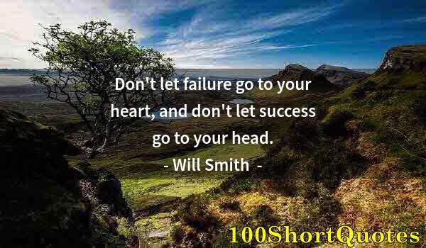 Quote by Albert Einstein: Don't let failure go to your heart, and don't let success go to your head.