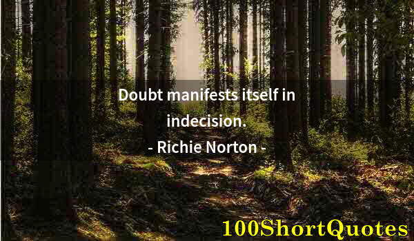 Quote by Albert Einstein: Doubt manifests itself in indecision.