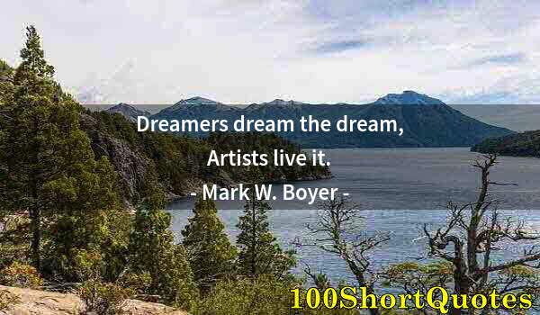 Quote by Albert Einstein: Dreamers dream the dream, Artists live it.