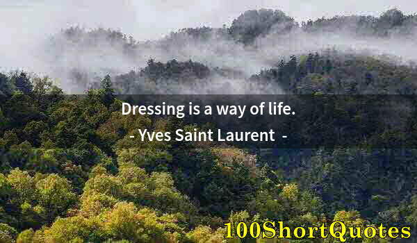 Quote by Albert Einstein: Dressing is a way of life.