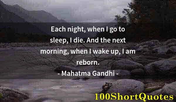 Quote by Albert Einstein: Each night, when I go to sleep, I die. And the next morning, when I wake up, I am reborn.