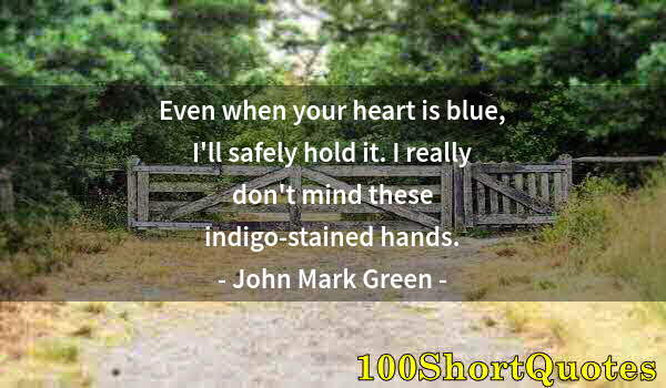 Quote by Albert Einstein: Even when your heart is blue, I'll safely hold it. I really don't mind these indigo-stained hands.