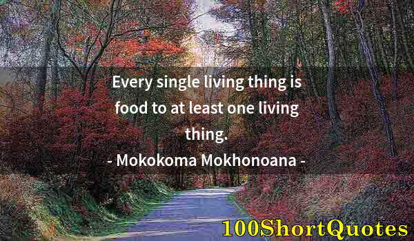 Quote by Albert Einstein: Every single living thing is food to at least one living thing.