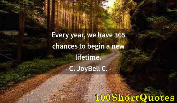 Quote by Albert Einstein: Every year, we have 365 chances to begin a new lifetime.