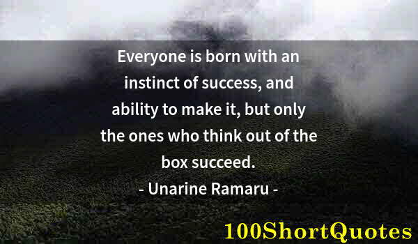 Quote by Albert Einstein: Everyone is born with an instinct of success, and ability to make it, but only the ones who think ou...