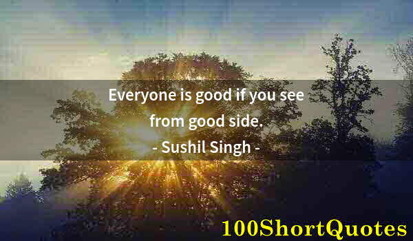 Quote by Albert Einstein: Everyone is good if you see from good side.