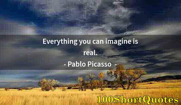 Quote by Albert Einstein: Everything you can imagine is real.