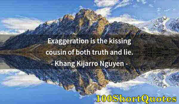 Quote by Albert Einstein: Exaggeration is the kissing cousin of both truth and lie.