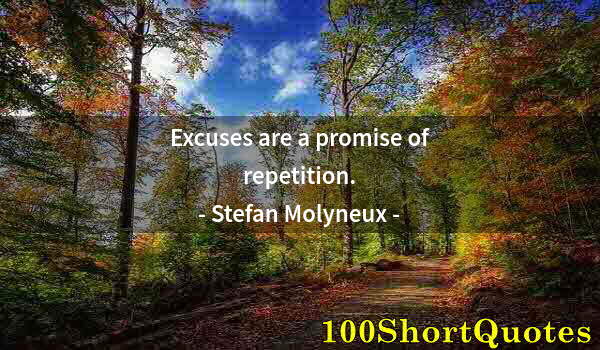 Quote by Albert Einstein: Excuses are a promise of repetition.