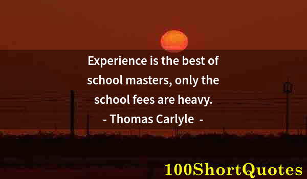 Quote by Albert Einstein: Experience is the best of school masters, only the school fees are heavy.