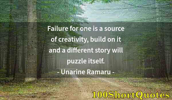 Quote by Albert Einstein: Failure for one is a source of creativity, build on it and a different story will puzzle itself.