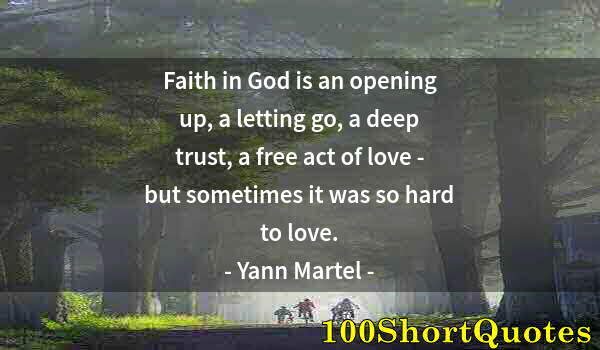 Quote by Albert Einstein: Faith in God is an opening up, a letting go, a deep trust, a free act of love - but sometimes it was...