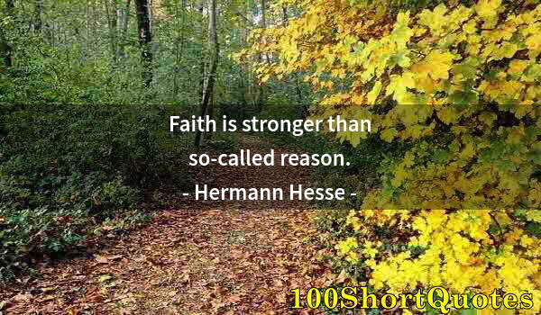 Quote by Albert Einstein: Faith is stronger than so-called reason.