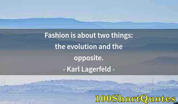 Quote by Albert Einstein: Fashion is about two things: the evolution and the opposite.