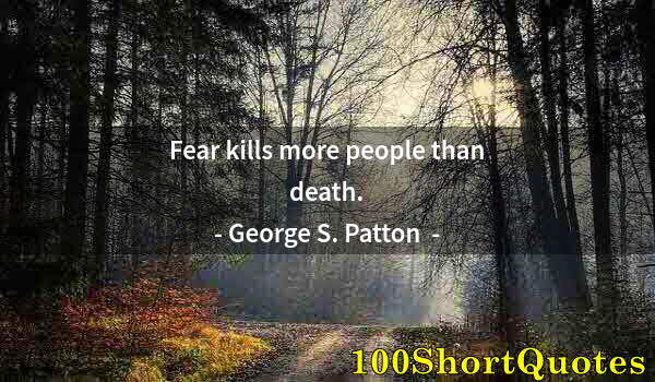 Quote by Albert Einstein: Fear kills more people than death.