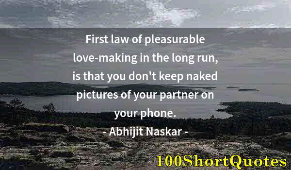 Quote by Albert Einstein: First law of pleasurable love-making in the long run, is that you don't keep naked pictures of your ...