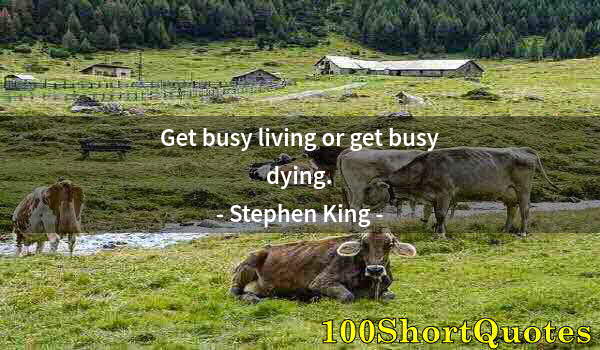 Quote by Albert Einstein: Get busy living or get busy dying.