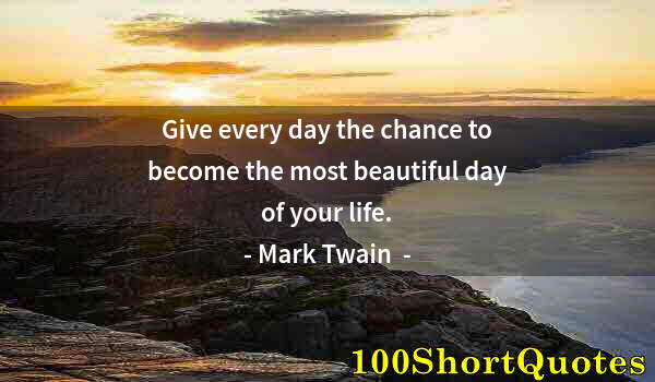 Quote by Albert Einstein: Give every day the chance to become the most beautiful day of your life.