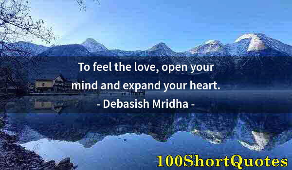 Quote by Albert Einstein: To feel the love, open your mind and expand your heart.