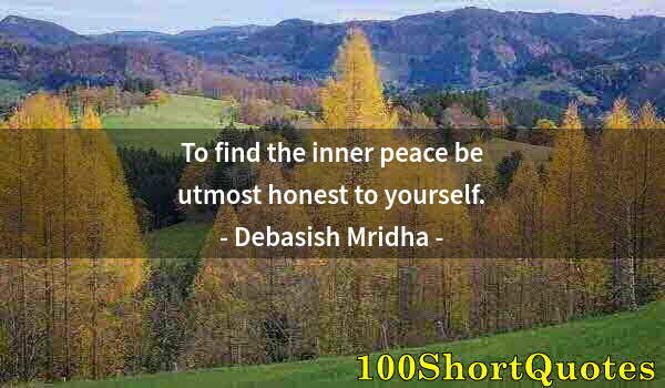 Quote by Albert Einstein: To find the inner peace be utmost honest to yourself.