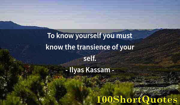 Quote by Albert Einstein: To know yourself you must know the transience of your self.