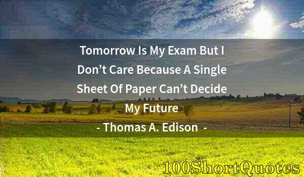 Quote by Albert Einstein: Tomorrow Is My Exam But I Don’t Care Because A Single Sheet Of Paper Can’t Decide My Future