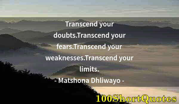 Quote by Albert Einstein: Transcend your doubts.Transcend your fears.Transcend your weaknesses.Transcend your limits.