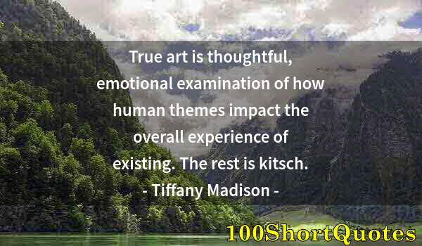 Quote by Albert Einstein: True art is thoughtful, emotional examination of how human themes impact the overall experience of e...