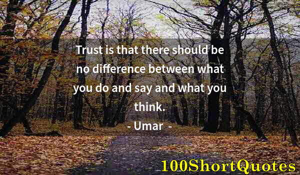 Quote by Albert Einstein: Trust is that there should be no difference between what you do and say and what you think.