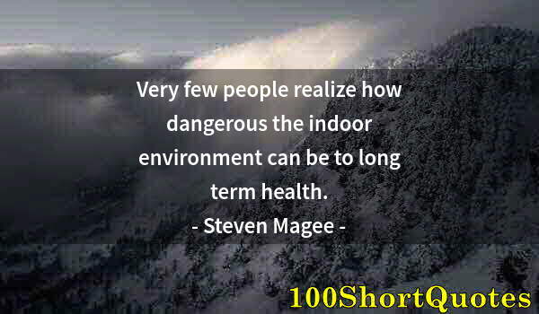 Quote by Albert Einstein: Very few people realize how dangerous the indoor environment can be to long term health.