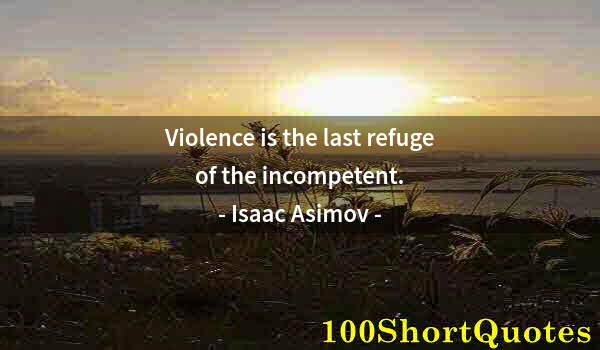 Quote by Albert Einstein: Violence is the last refuge of the incompetent.