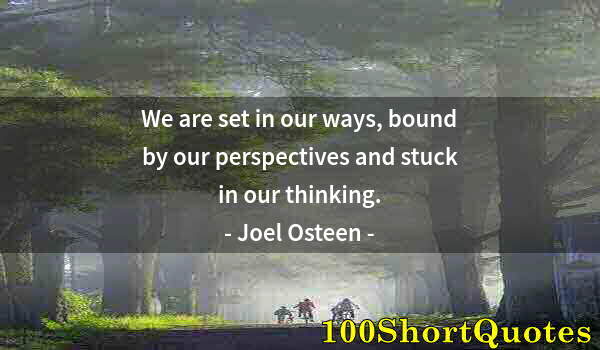 Quote by Albert Einstein: We are set in our ways, bound by our perspectives and stuck in our thinking.